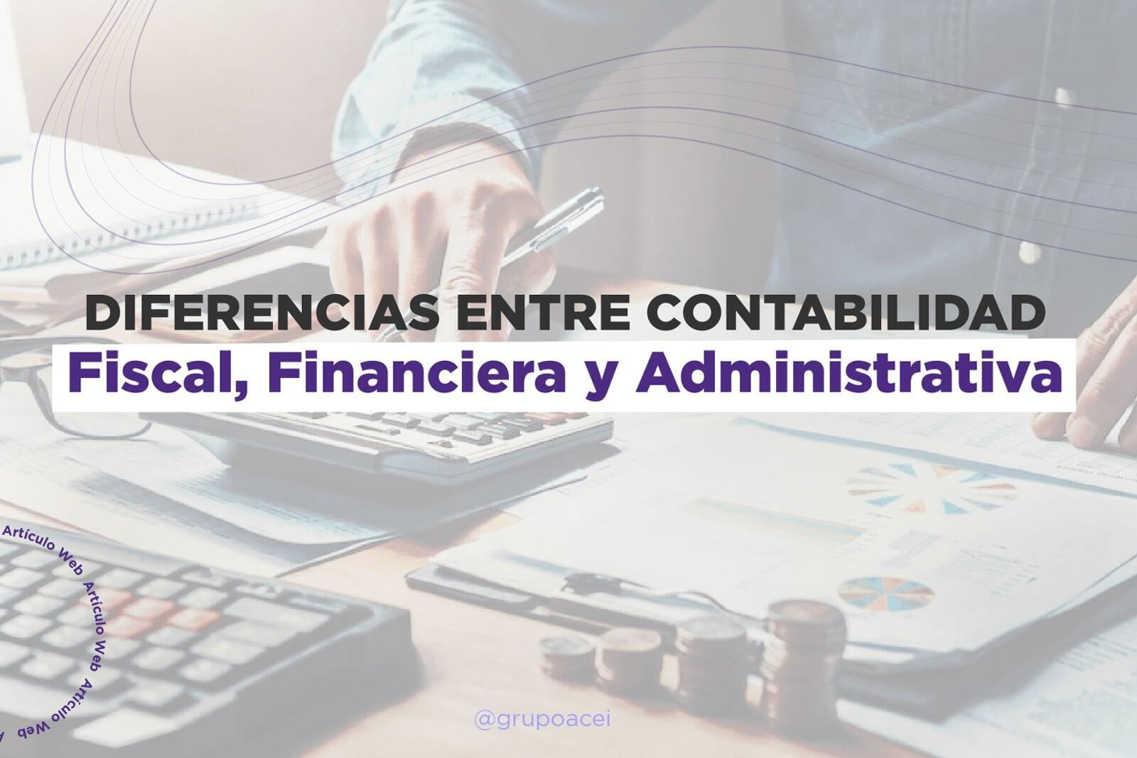 Diferencias entre contabilidad Fiscal, Financiera y Administrativa